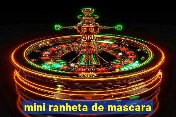 mini ranheta de mascara